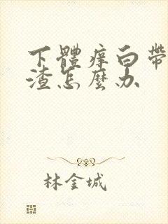 下体痒白带豆腐渣怎么办