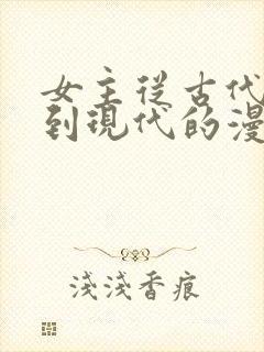 女主从古代穿越到现代的漫画