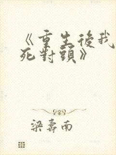 《重生后我渣了死对头》