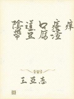 阴道口瘙痒 白带豆腐渣