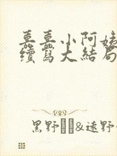 嘉嘉小阿姨番外续写大结局