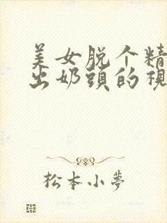 美女脱个精光露出奶头的视频