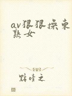 av狠狠操东北熟女