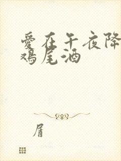 爱在午夜降临前鸡尾酒