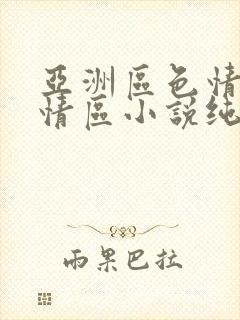 亚洲区色情区激情区小说纯熟调抖