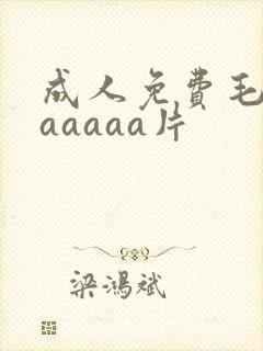 成人免费毛片aaaaaa片