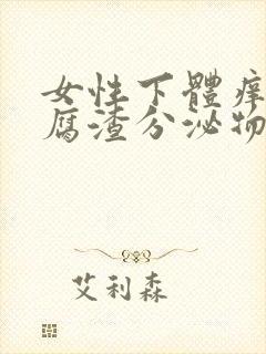 女性下体痒有豆腐渣分泌物是什么原因