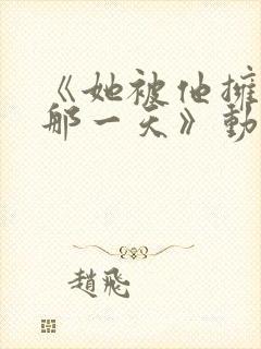 《她被他拥抱的那一天》动漫免费观看