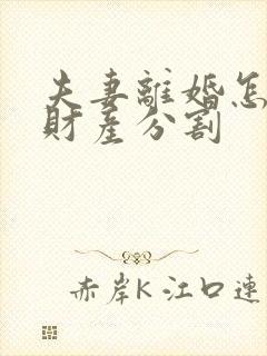 夫妻离婚怎样分财产分割