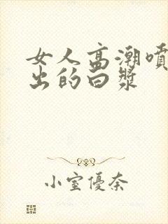 女人高潮喷水喷出的白浆