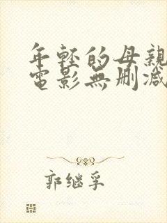 年轻的母亲韩国电影无删减