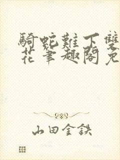 骑蛇难下双金银花笔趣阁免费