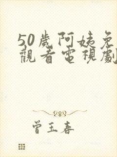 50岁阿姨免费观看电视剧日本