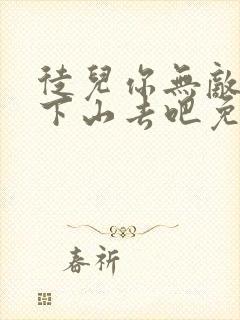 徒儿你无敌了,下山去吧免费