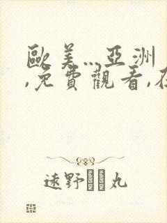 欧美...亚洲,免费观看,在线