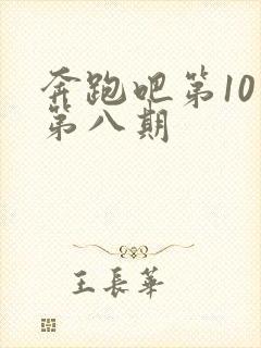 奔跑吧第10季第八期