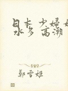 日本 少妇 嫩 水多 高潮