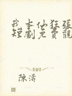 我本仙狂张北玄短剧免费观看