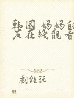 韩国 妈妈的朋友在线观看