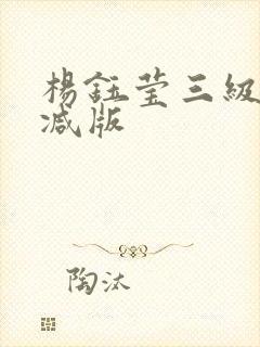 杨钰莹三级未删减版