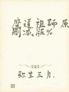魔道祖师原著未删减版%