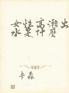 女性高潮出来的水是什么