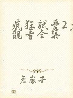 疯狂试爱2免费观看全集