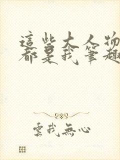 这些大人物其实都是我笔趣阁