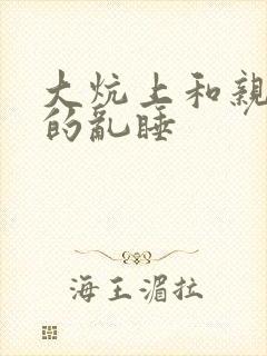 大炕上和亲亲公的乱睡