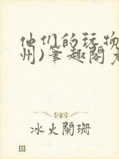 他们的玩物(裴州)笔趣阁免费阅读