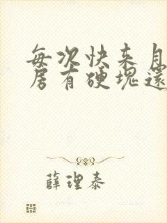 每次快来月经乳房有硬块还疼