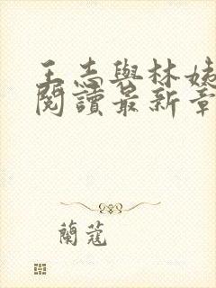 王志与林姨全文阅读最新章节更新时间