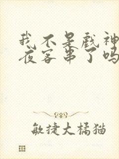 我不是戏神林七夜客串了吗