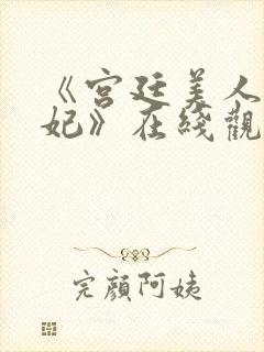 《宫廷美人杨贵妃》在线观看