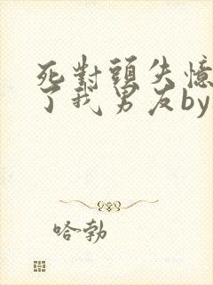 死对头失忆后成了我男友by祝麟免费阅读