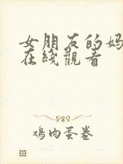 女朋友的妈妈5在线观看