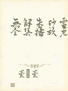 无解朱砂电视剧全集播放免费观看