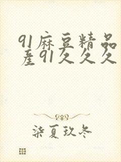 91麻豆精品国产91久久久久久|亚洲精品