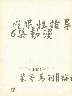 催眠性指导1~6集动漫