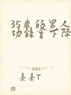 35岁的男人性功能会下降吗