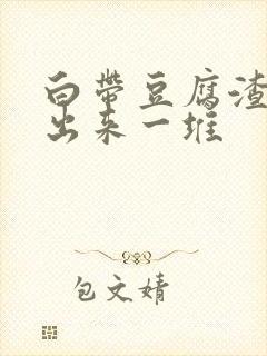 白带豆腐渣能抠出来一堆