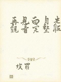 再见白月光免费观看完整版