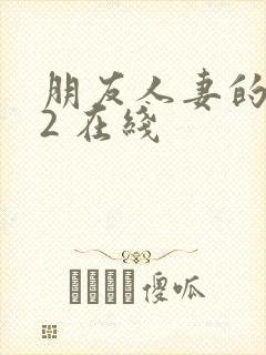 朋友人妻的滋味2 在线
