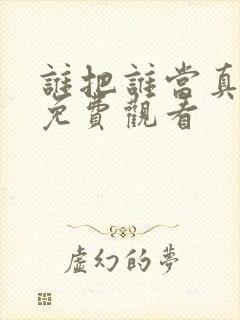 谁把谁当真漫画免费观看