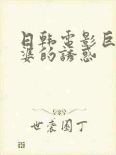 日韩电影巨乳老婆的诱惑