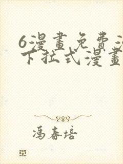 6漫画免费漫画下拉式漫画