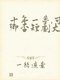 十年一梦,可见卿否短剧大结局