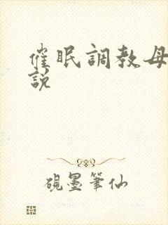 催眠调教母女小说