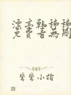 漂亮韩秭秭漫画免费看无删减