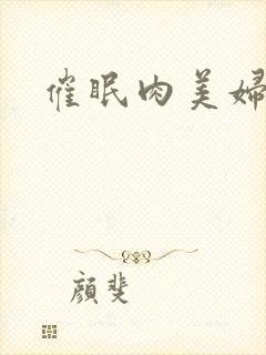 催眠肉美妇